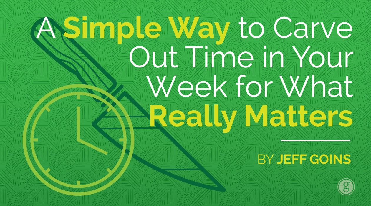 A Simple Way to Carve Out Time in Your Week for What Really Matters