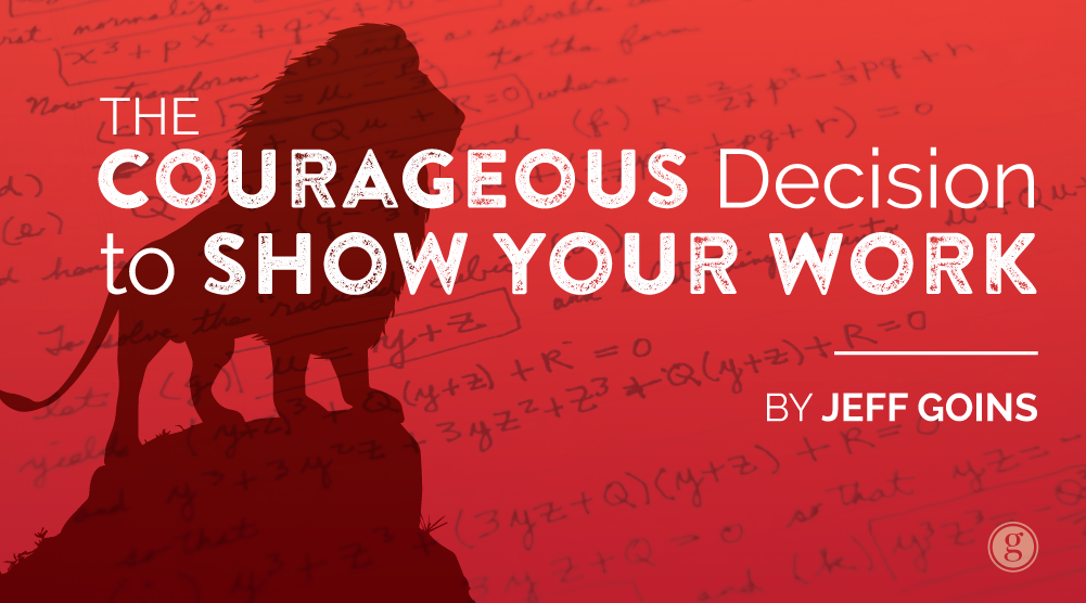 The Courageous Decision to Show Your Work